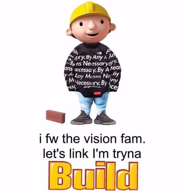 Meme with text: i fw the vision fam. let's link I'm tryna Build